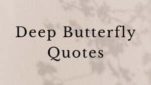 Deep Butterfly Quotes