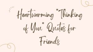 Heartwarming "Thinking of You" Quotes for Friends
